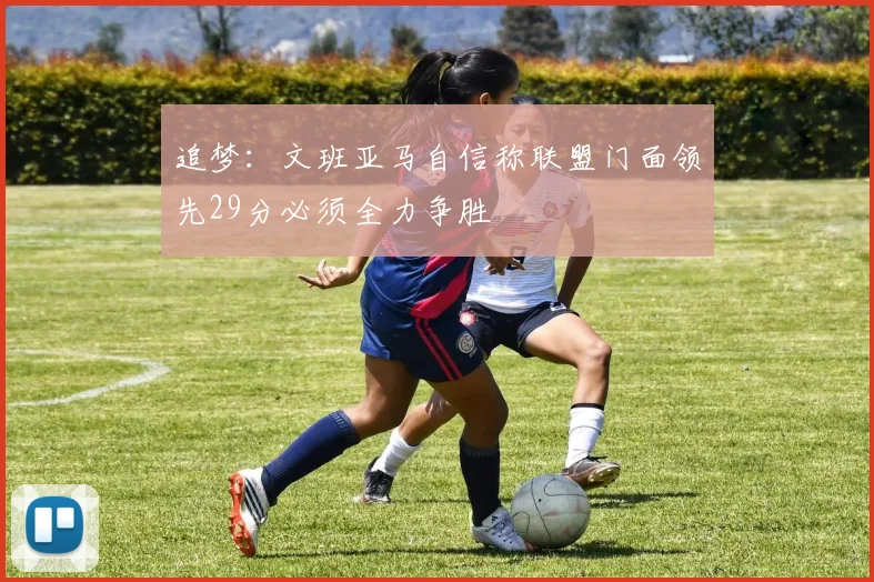 追梦：文班亚马自信称联盟门面领先29分必须全力争胜