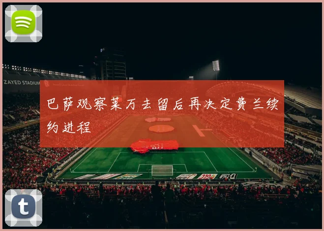巴萨观察莱万去留后再决定费兰续约进程