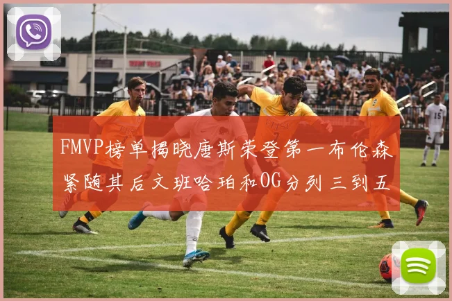 FMVP榜单揭晓唐斯荣登第一布伦森紧随其后文班哈珀和OG分列三到五位