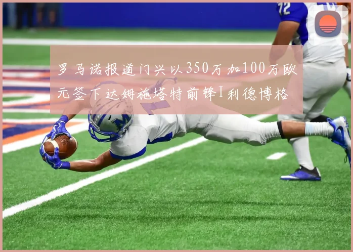 罗马诺报道门兴以350万加100万欧元签下达姆施塔特前锋I利德博格
