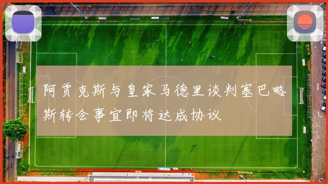 阿贾克斯与皇家马德里谈判塞巴略斯转会事宜即将达成协议